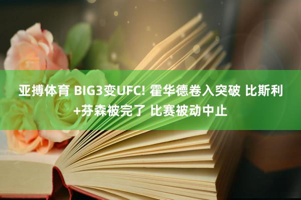 亚搏体育 BIG3变UFC! 霍华德卷入突破 比斯利+芬森被完了 比赛被动中止